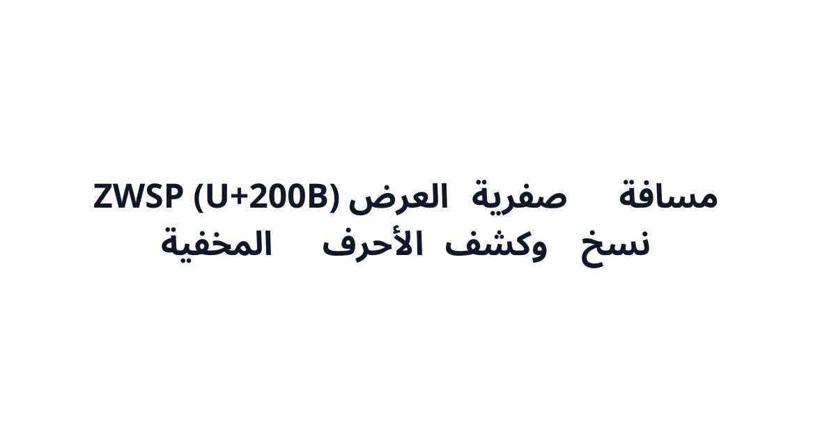 مسافة صفرية العرض ZWSP (U+200B) - نسخ وكشف الأحرف المخفية