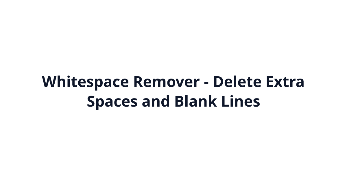 Whitespace Remover - Delete Extra Spaces and Blank Lines