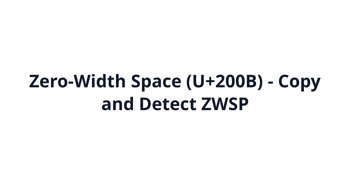 Zero-Width Space (U+200B) - Copy and Detect ZWSP