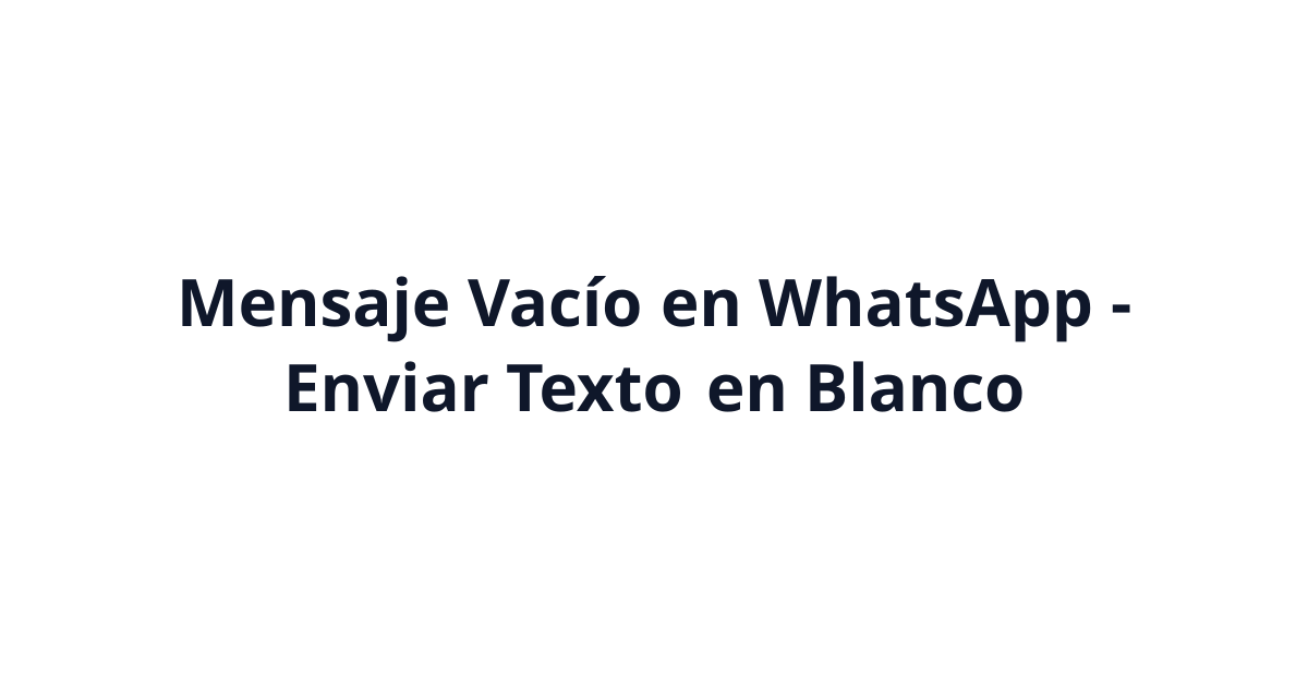 Mensaje Vacío en WhatsApp (ㅤ) - Enviar Texto en Blanco