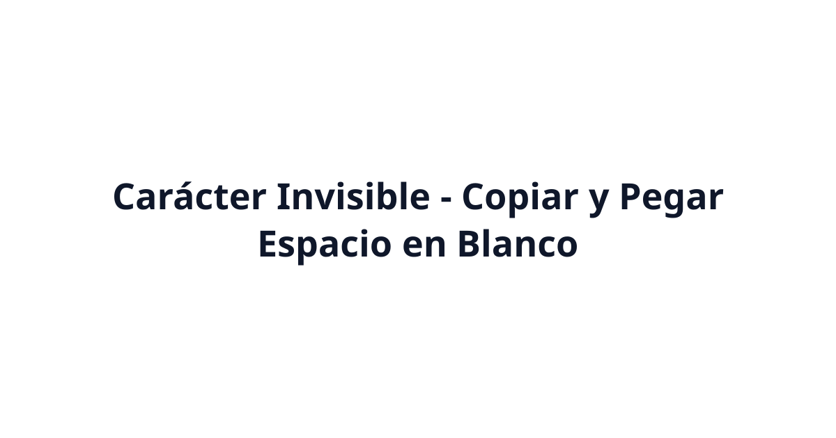 Carácter Invisible (ㅤ) - Copiar y Pegar Espacio en Blanco