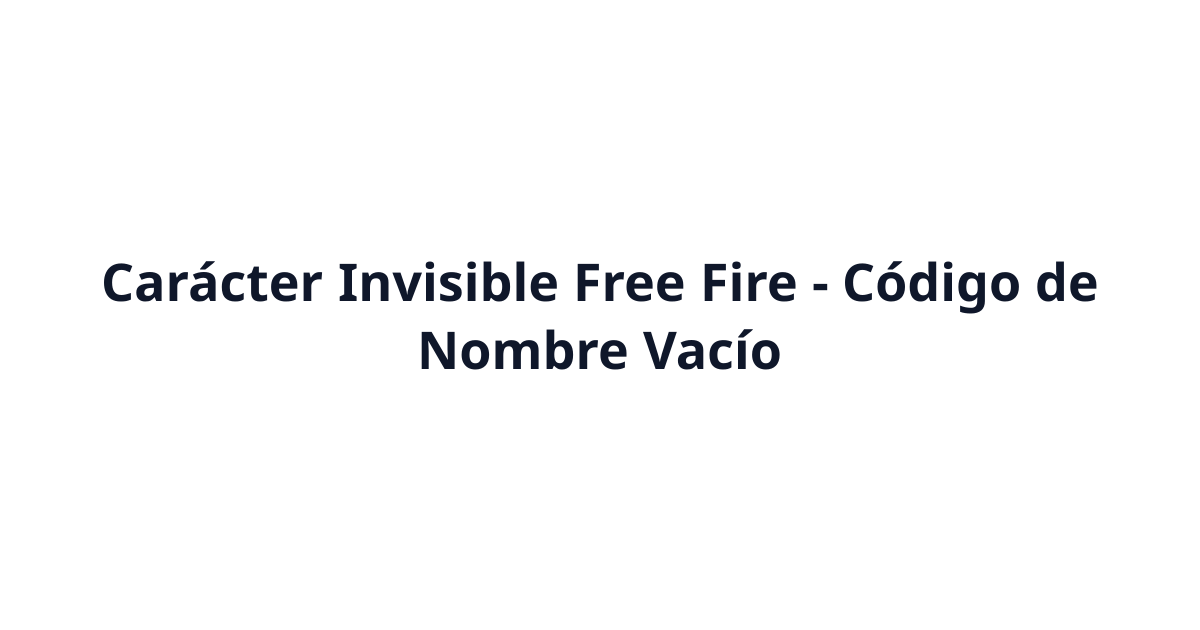 Carácter Invisible Free Fire (ㅤ) - Código de Nombre Vacío