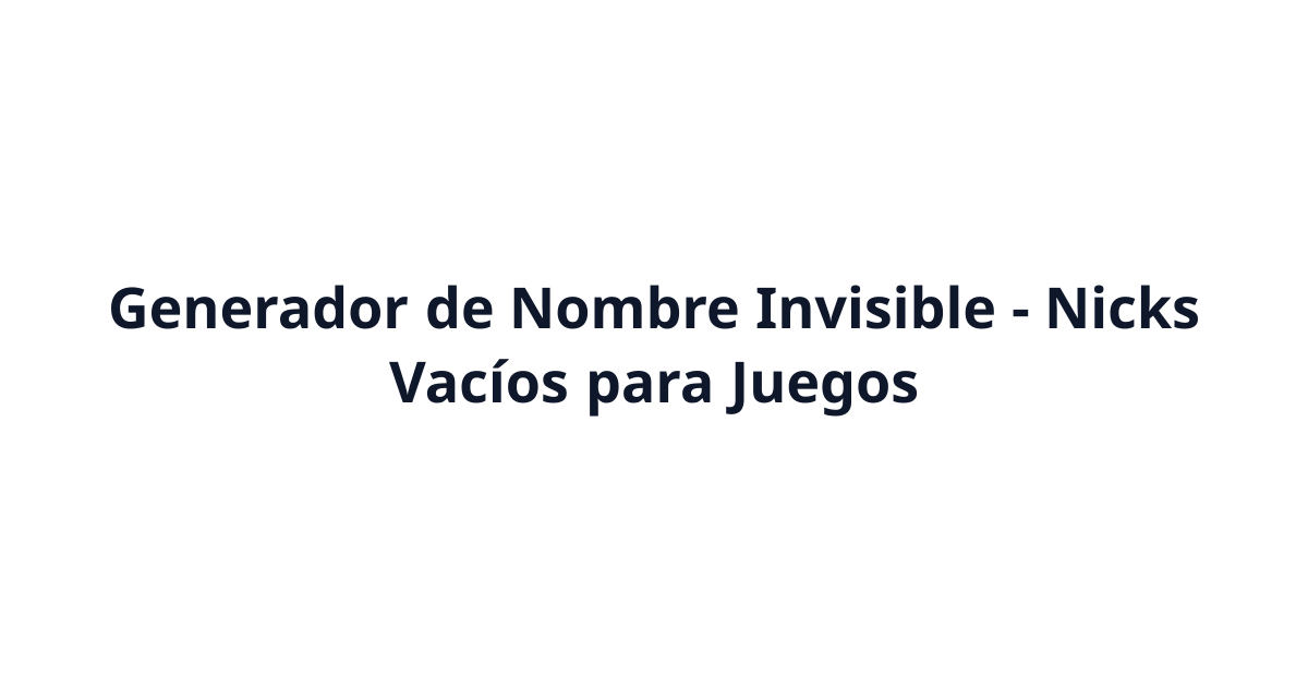 Generador de Nombre Invisible - Nicks Vacíos para Juegos
