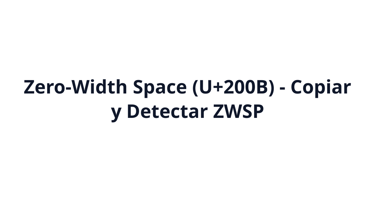 Zero-Width Space (U+200B) - Copiar y Detectar ZWSP
