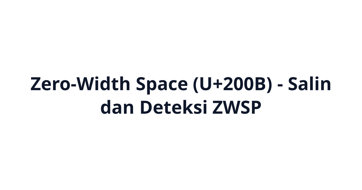 Zero-Width Space (U+200B) - Salin dan Deteksi ZWSP
