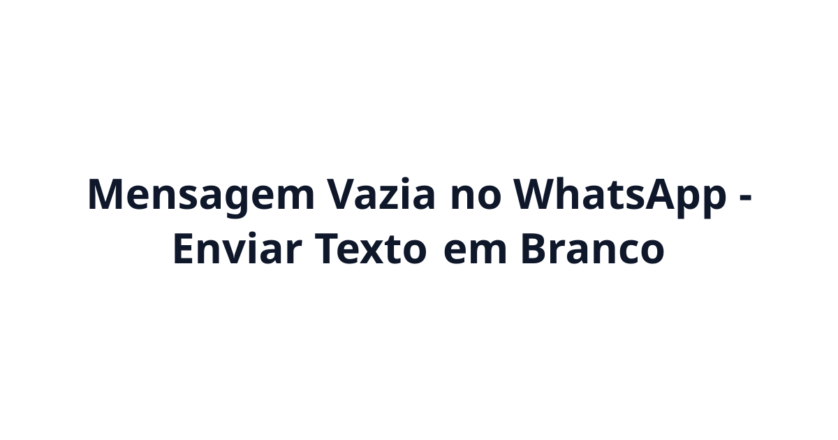 Mensagem Vazia no WhatsApp (ㅤ) - Enviar Texto em Branco