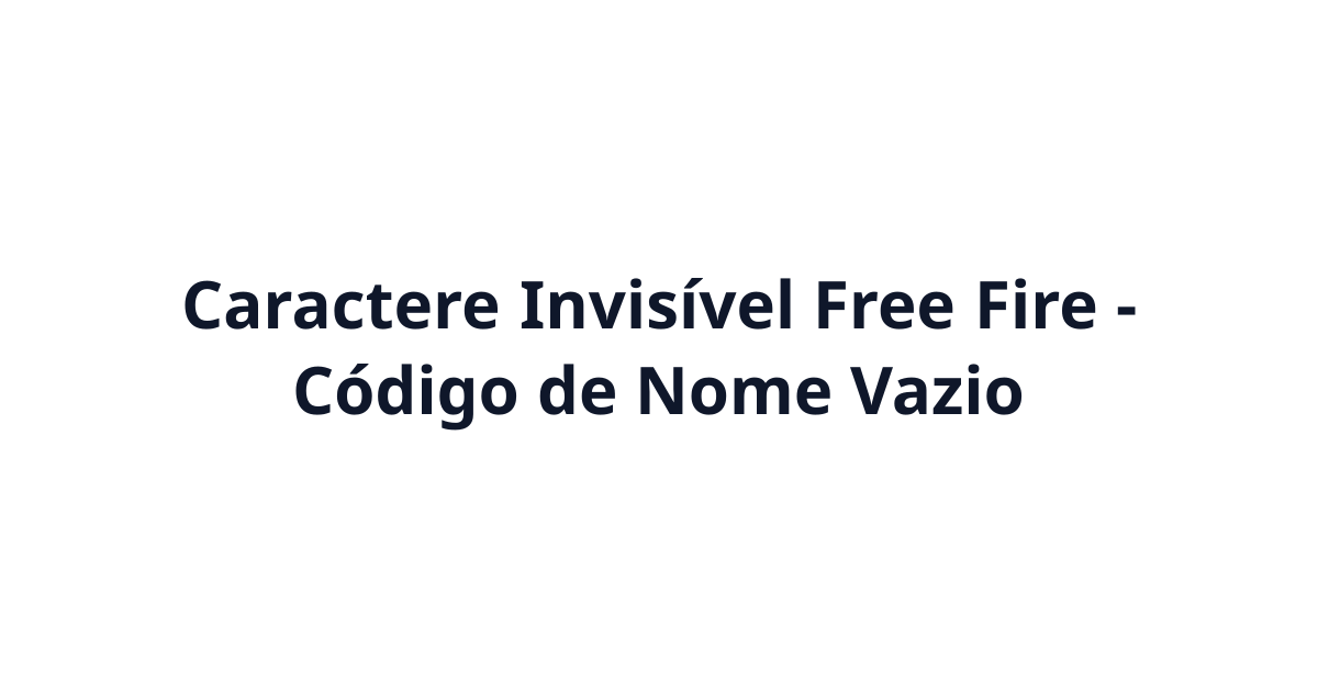 Caractere Invisível Free Fire (ㅤ) - Código de Nome Vazio