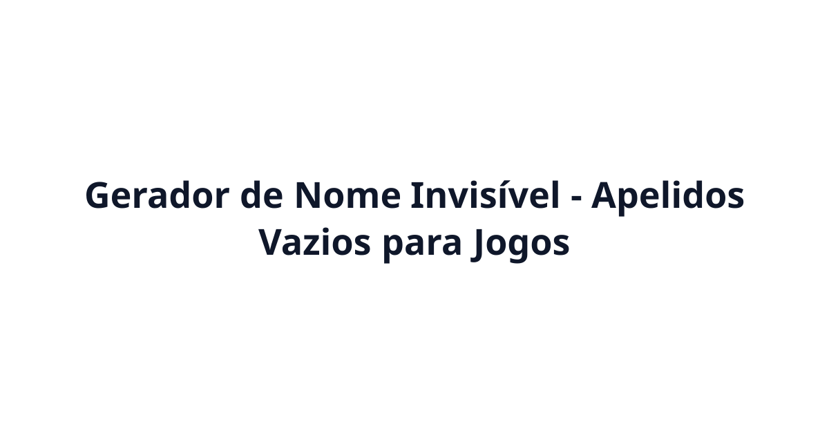 Gerador de Nome Invisível - Apelidos Vazios para Jogos