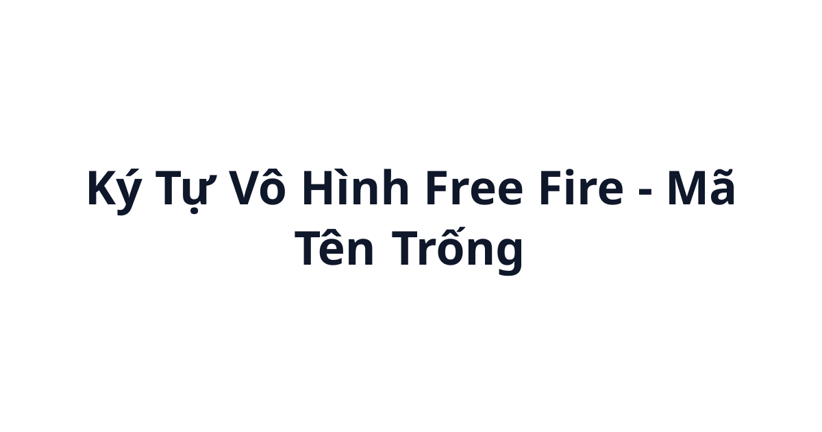 Ký Tự Vô Hình Free Fire (ㅤ) - Mã Tên Trống